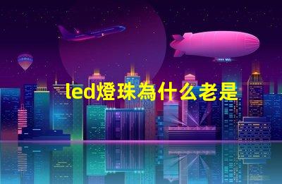 led燈珠為什么老是會壞 led燈珠規(guī)格及參數(shù)